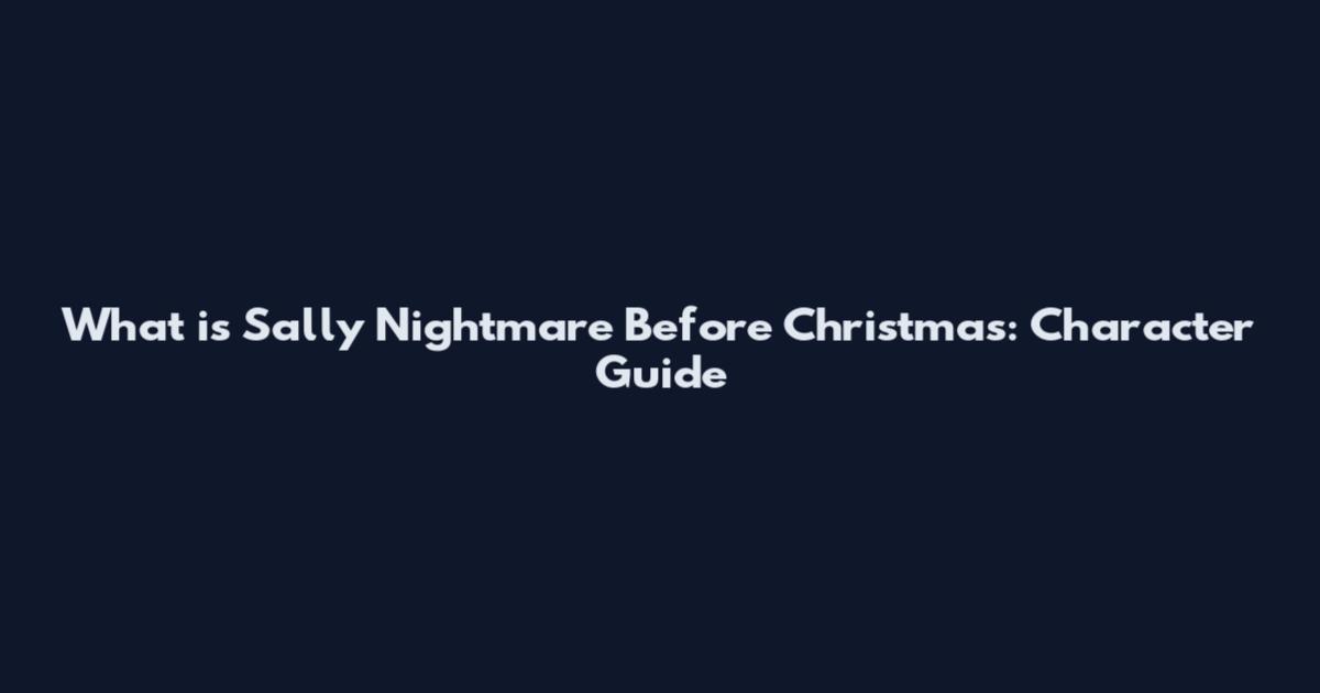 What is Sally Nightmare Before Christmas: Character Guide