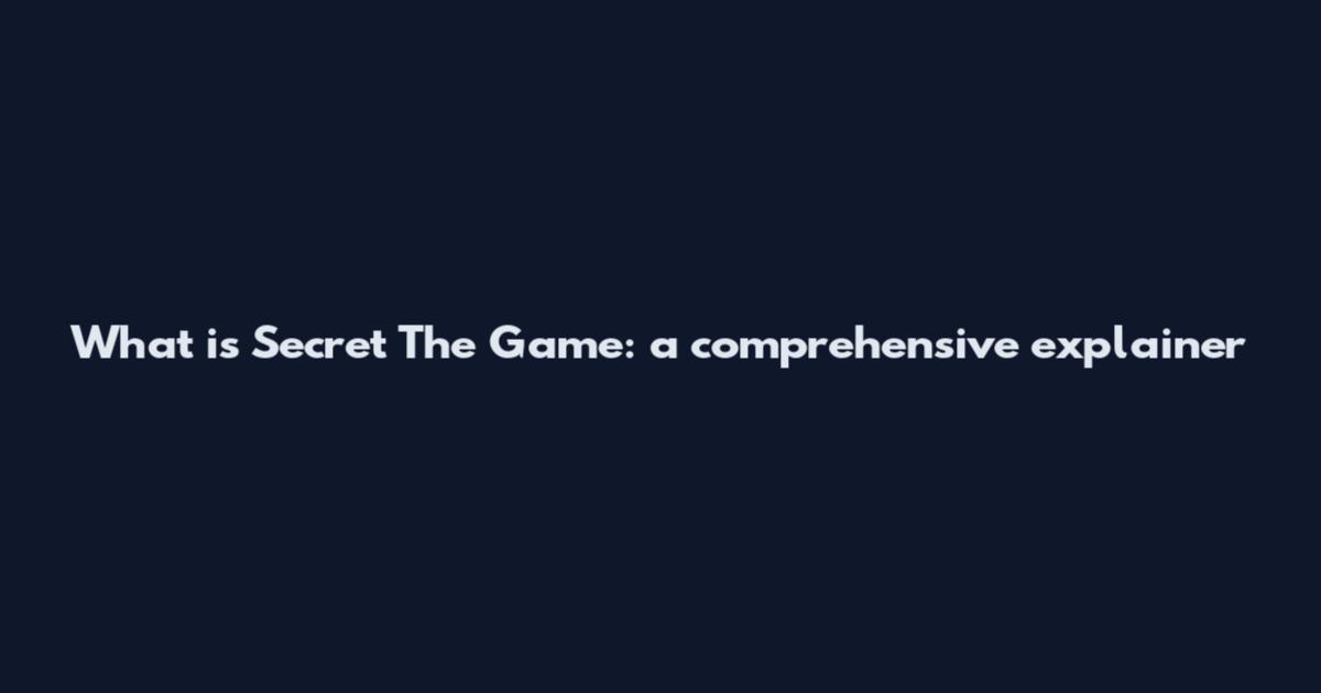 What is Secret The Game: a comprehensive explainer