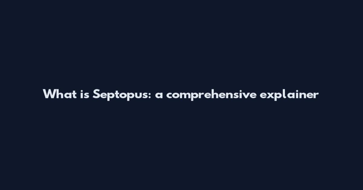 What is Septopus: a comprehensive explainer