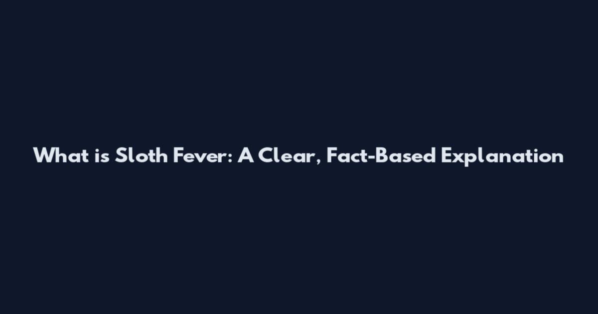 What is Sloth Fever: A Clear, Fact-Based Explanation