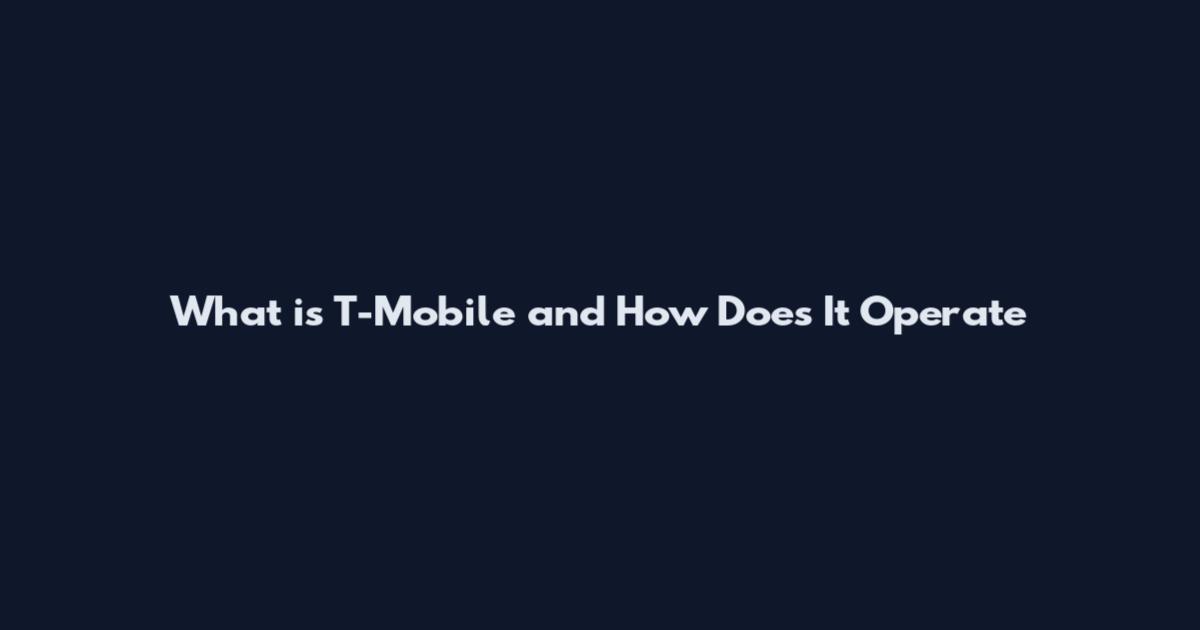 What is T-Mobile and How Does It Operate