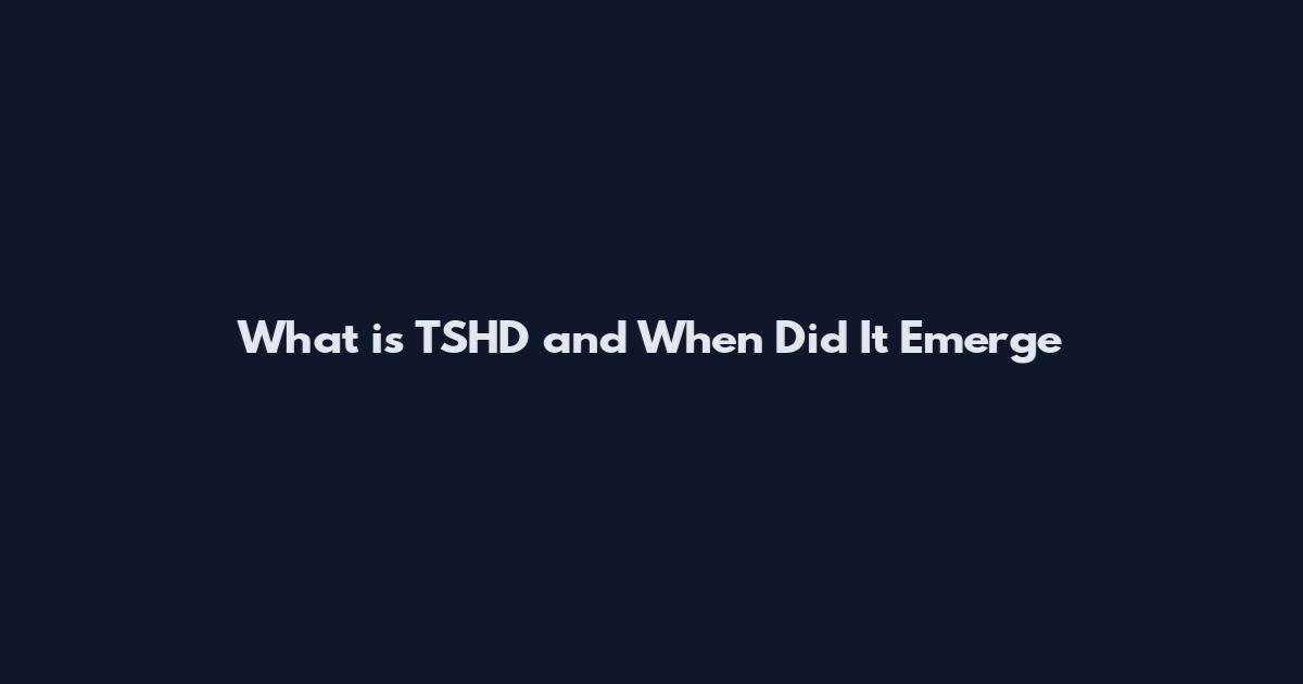 What is TSHD and When Did It Emerge