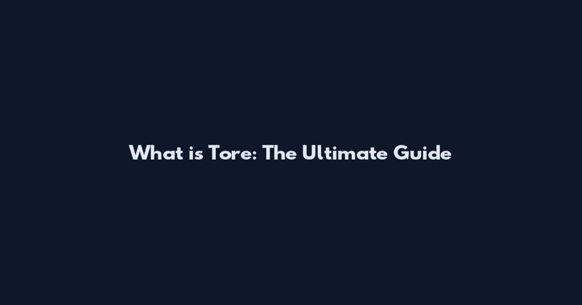 What is Tore: The Ultimate Guide