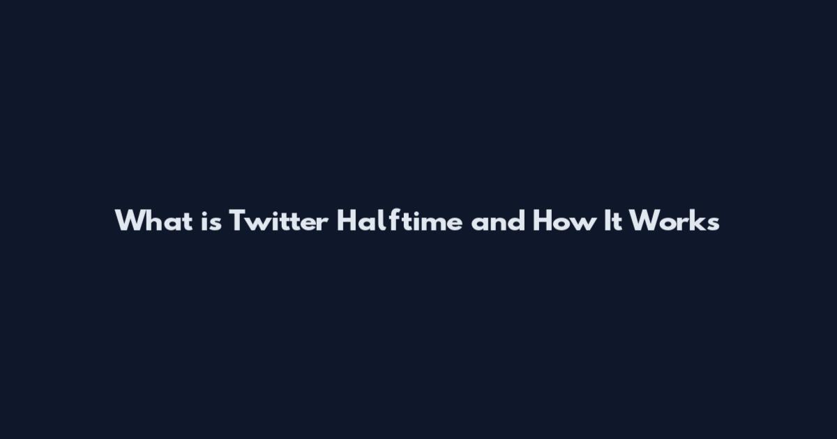 What is Twitter Halftime and How It Works