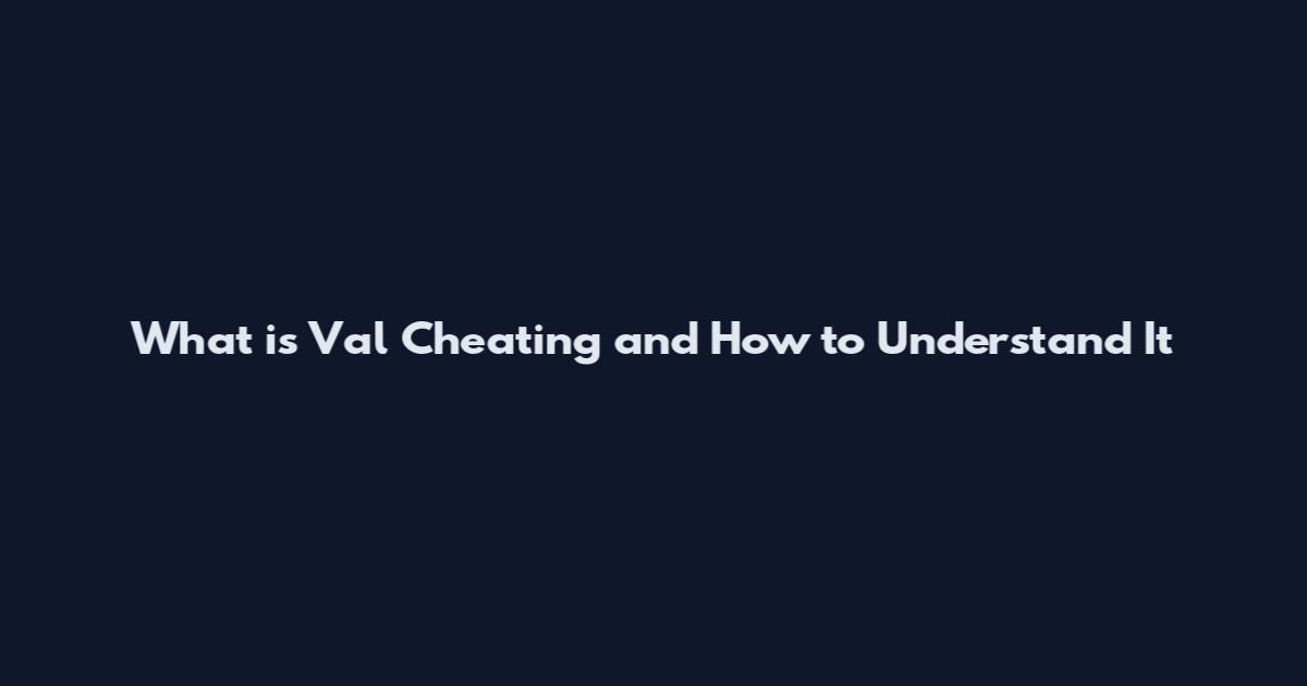 What is Val Cheating and How to Understand It
