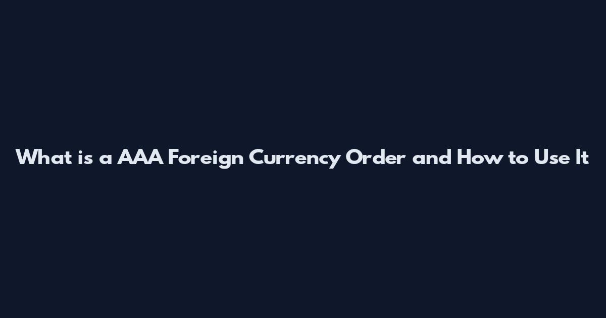 What is a AAA Foreign Currency Order and How to Use It