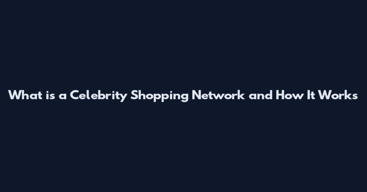 What is a Celebrity Shopping Network and How It Works