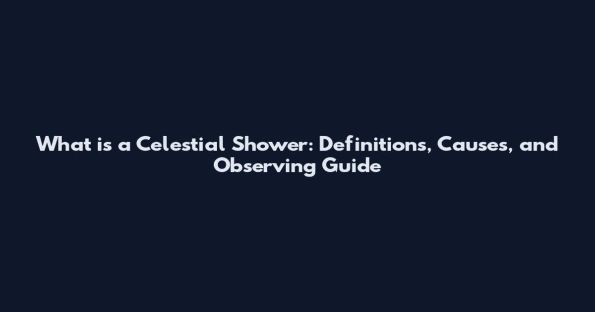 What is a Celestial Shower: Definitions, Causes, and Observing Guide