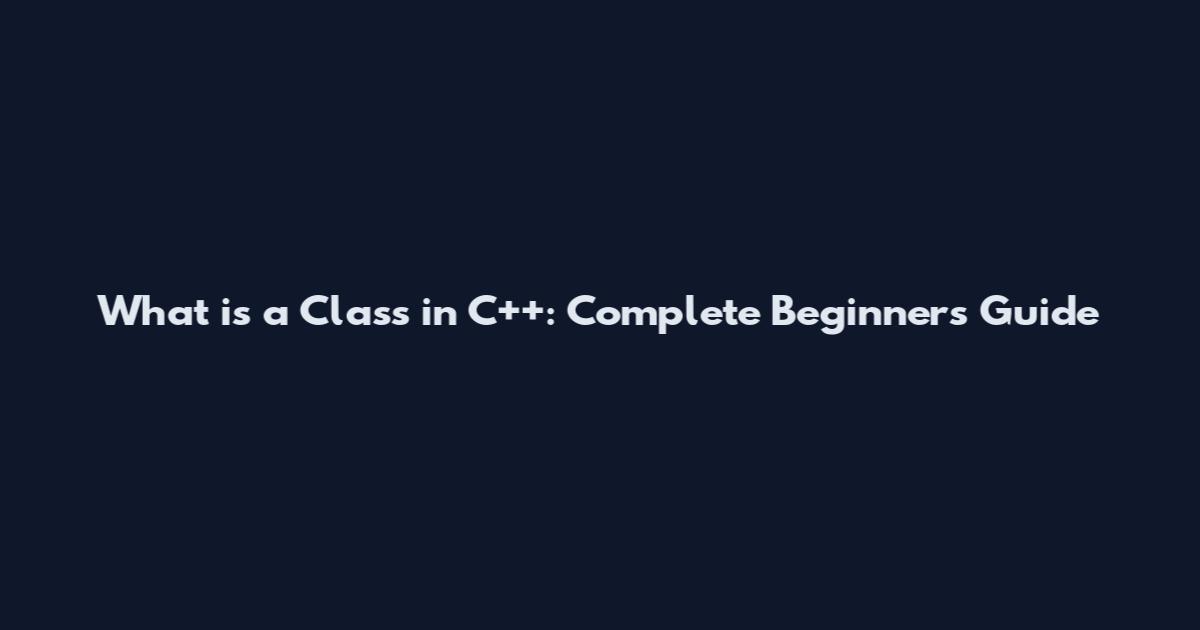 What is a Class in C++: Complete Beginner's Guide