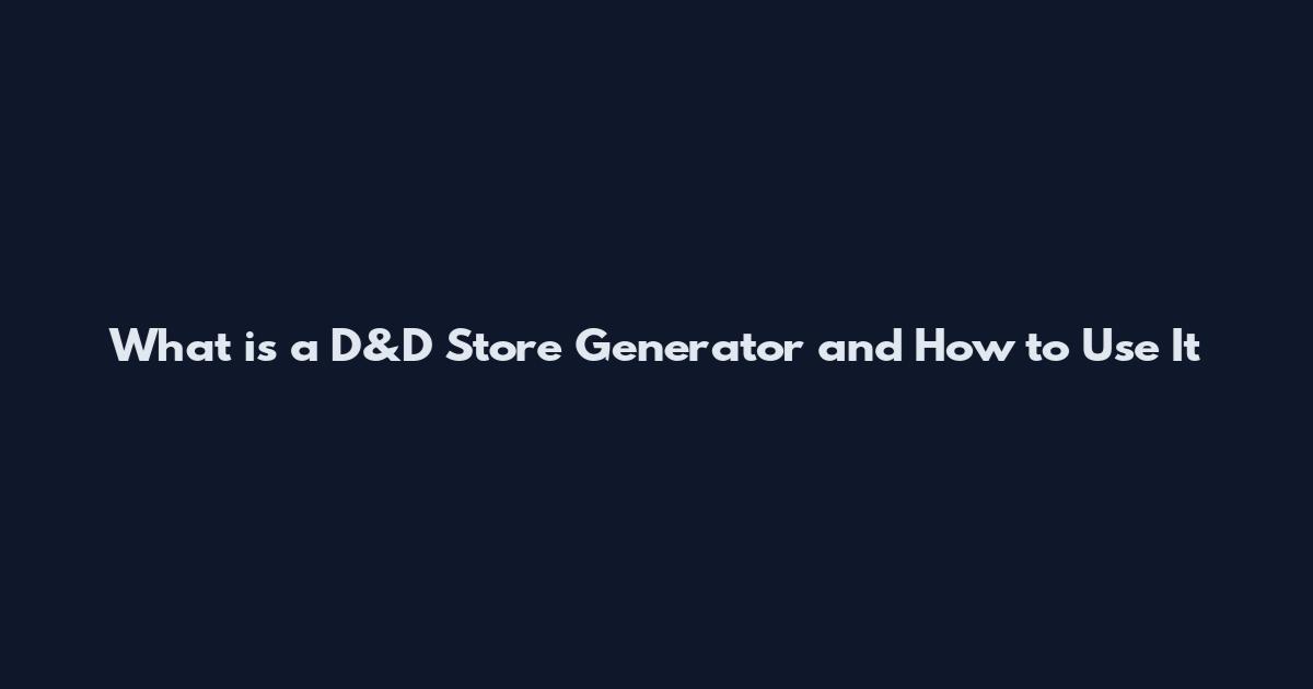 What is a D&D Store Generator and How to Use It