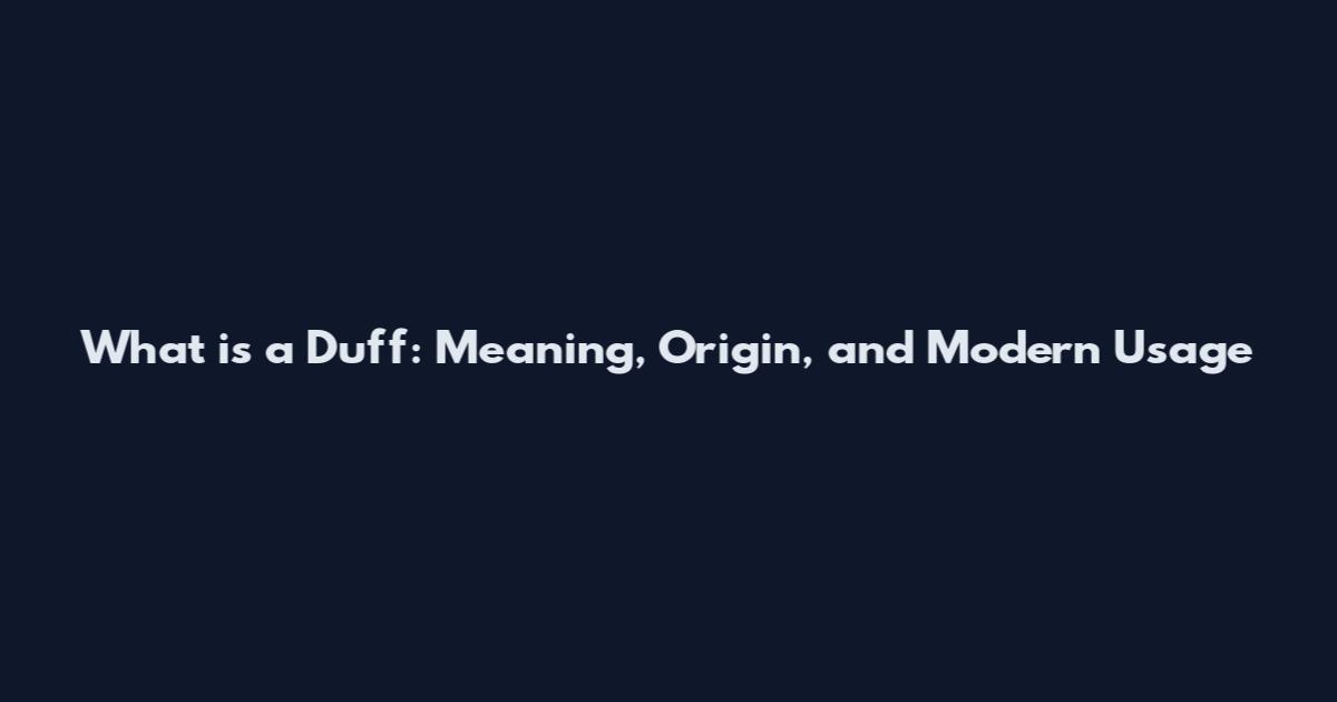 What is a Duff: Meaning, Origin, and Modern Usage