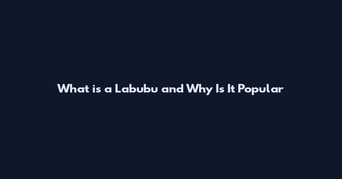 What is a Labubu and Why Is It Popular