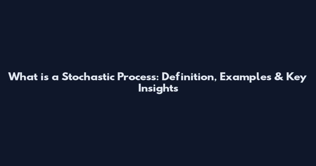 What is a Stochastic Process: Definition, Examples & Key Insights