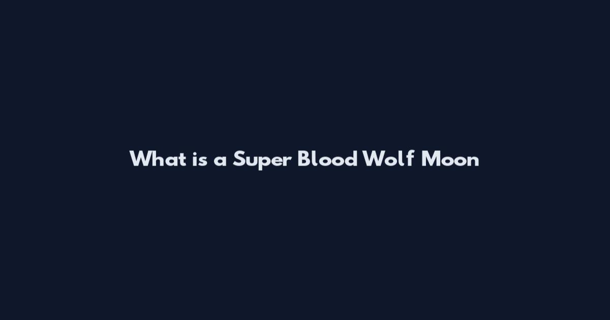 What is a Super Blood Wolf Moon