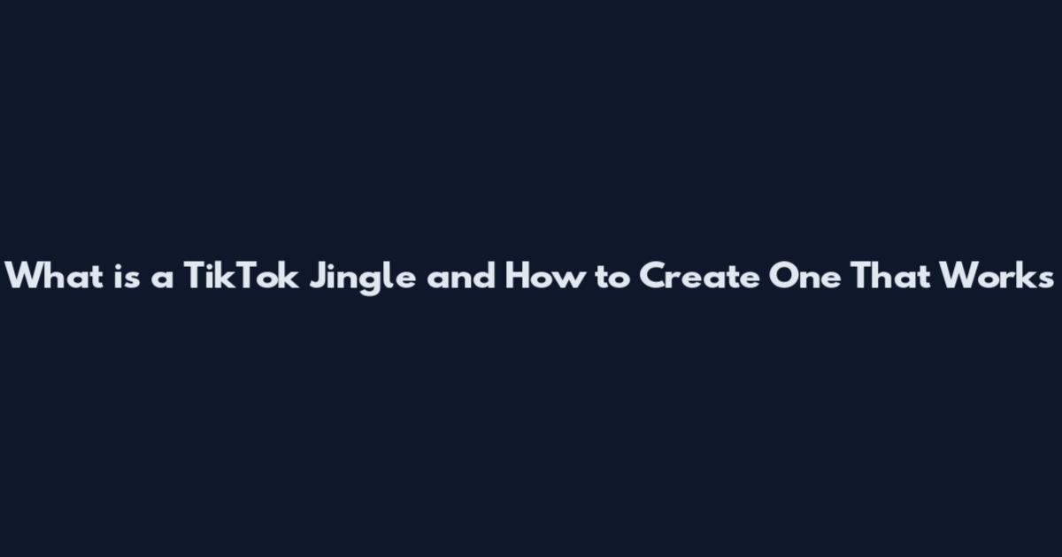 What is a TikTok Jingle and How to Create One That Works