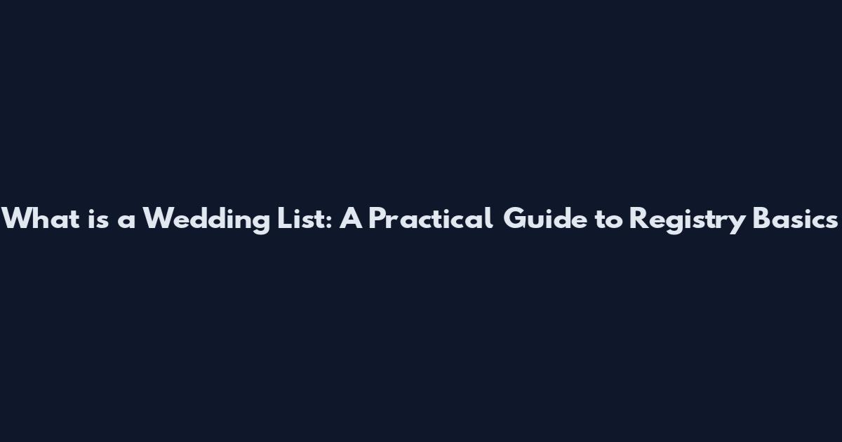 What is a Wedding List: A Practical Guide to Registry Basics