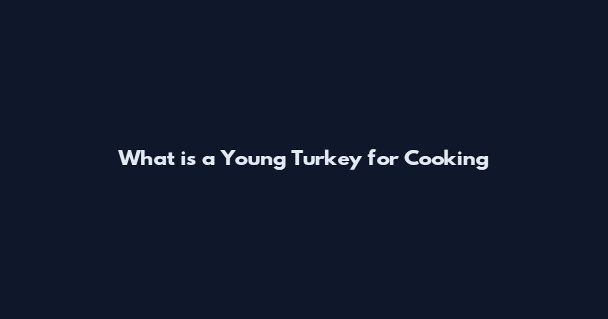 What is a Young Turkey for Cooking