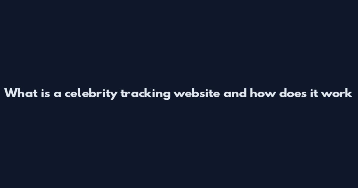 What is a celebrity tracking website and how does it work