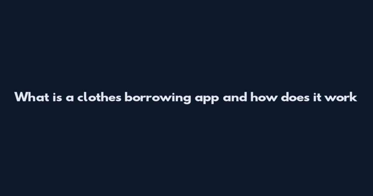 What is a clothes borrowing app and how does it work