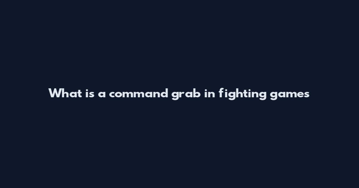 What is a command grab in fighting games