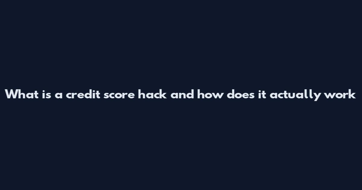 What is a credit score hack and how does it actually work