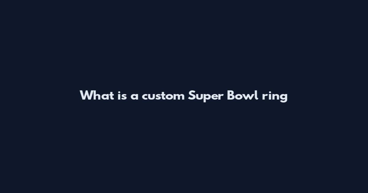 What is a custom Super Bowl ring