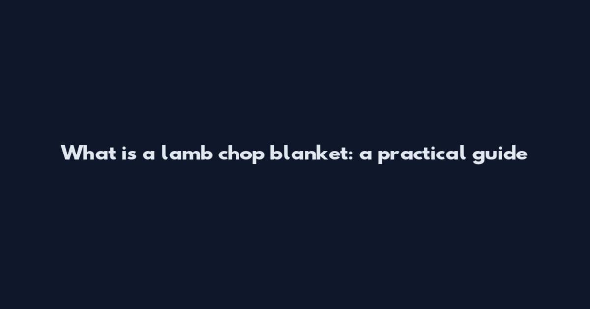 What is a lamb chop blanket: a practical guide