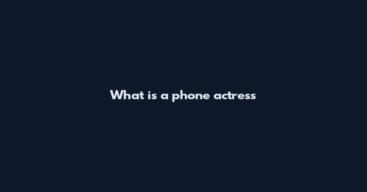 What is a phone actress