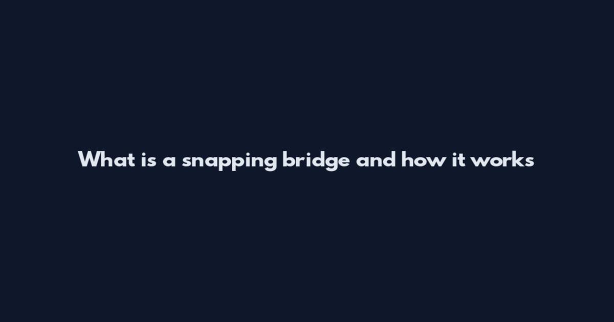 What is a snapping bridge and how it works