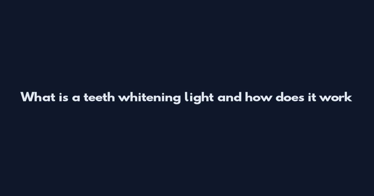 What is a teeth whitening light and how does it work