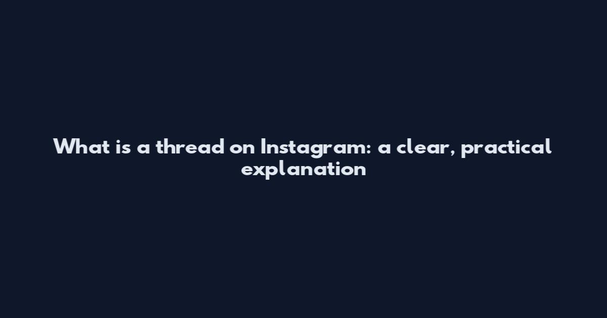What is a thread on Instagram: a clear, practical explanation
