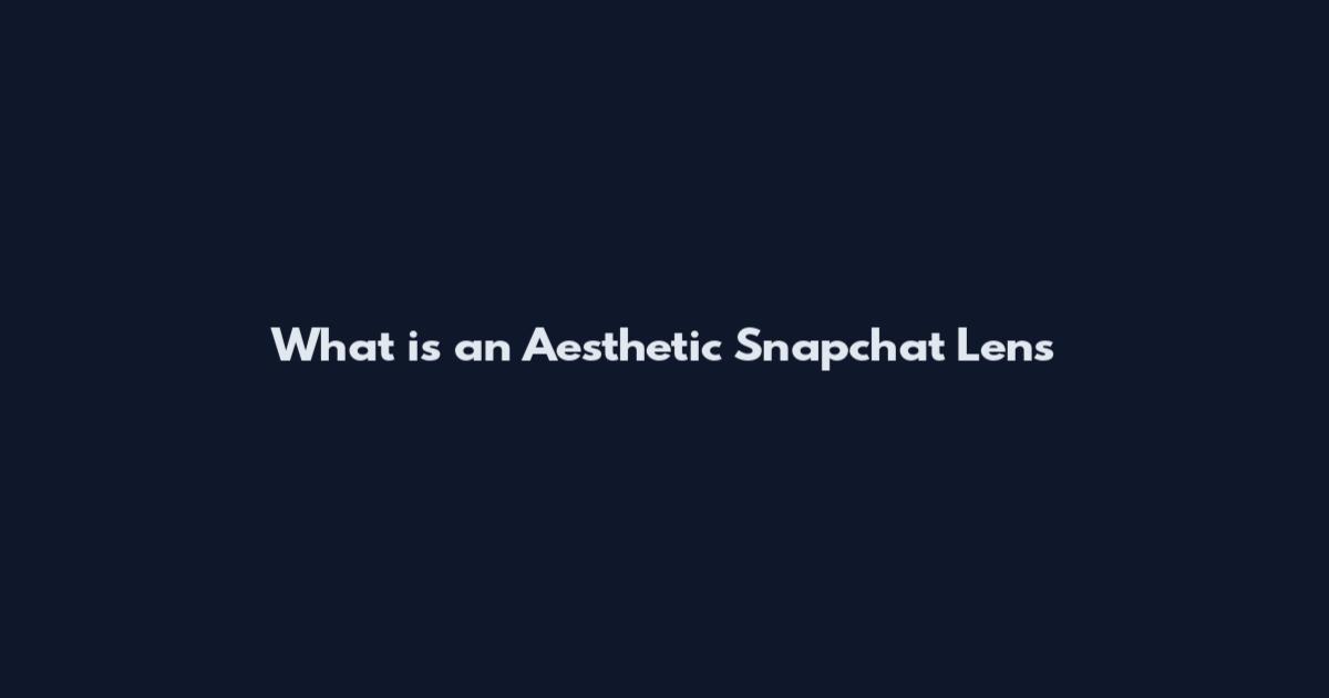 What is an Aesthetic Snapchat Lens