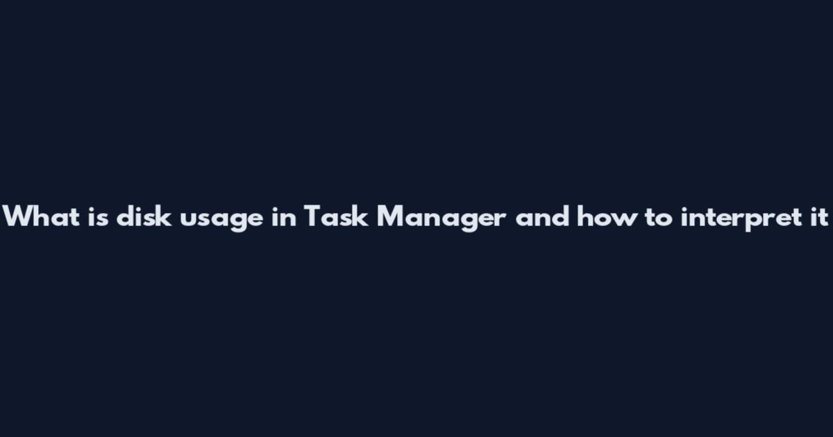 What is disk usage in Task Manager and how to interpret it