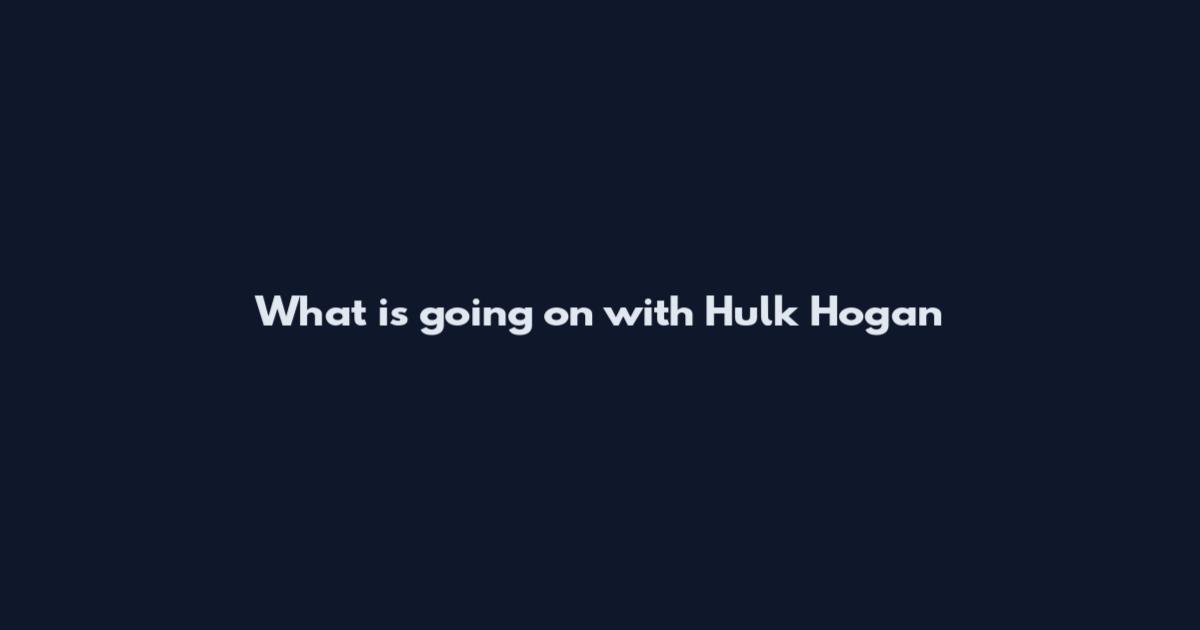 What is going on with Hulk Hogan