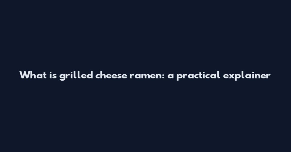 What is grilled cheese ramen: a practical explainer