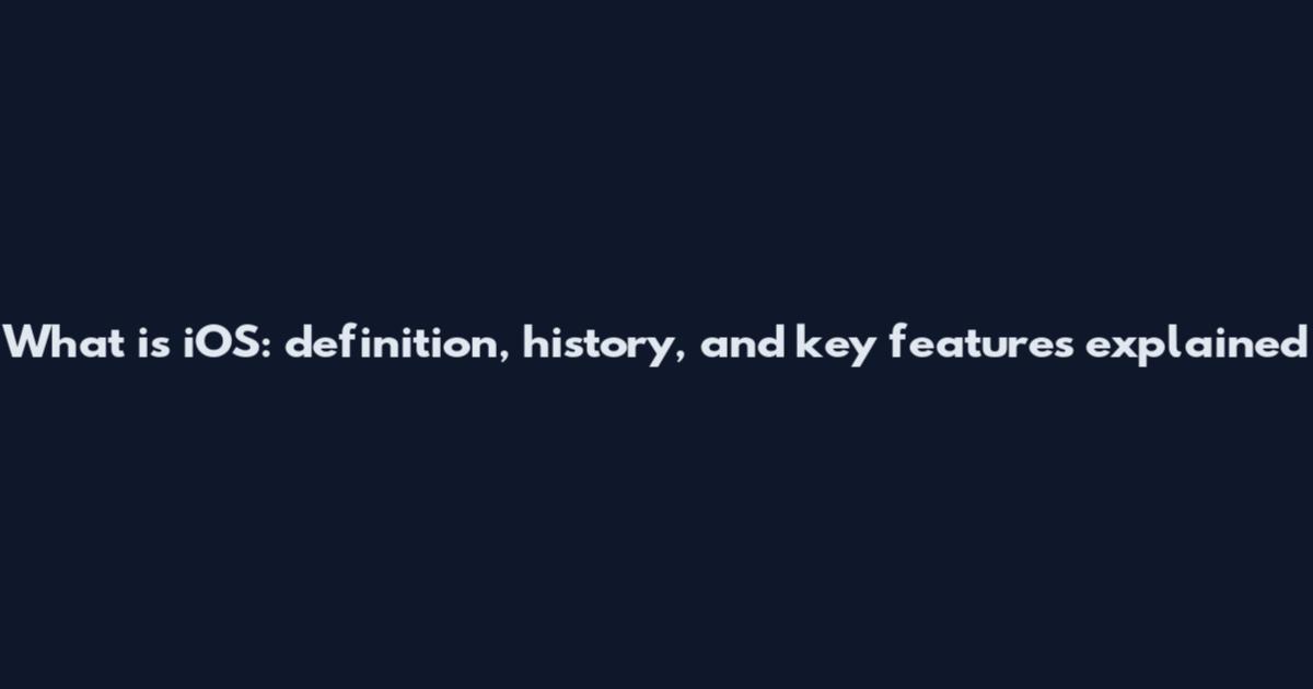What is iOS: definition, history, and key features explained