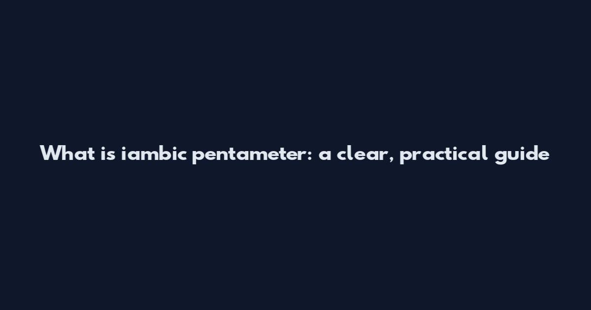 What is iambic pentameter: a clear, practical guide