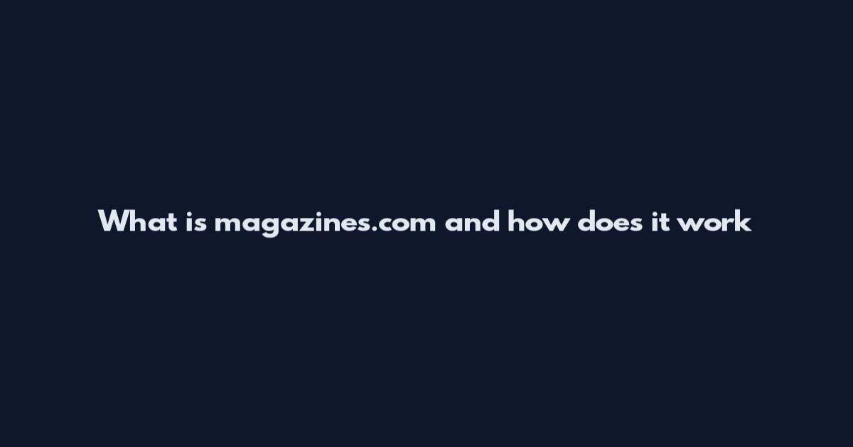What is magazines.com and how does it work