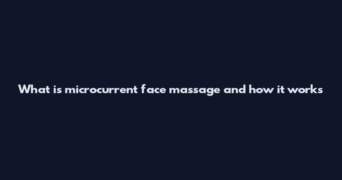 What is microcurrent face massage and how it works
