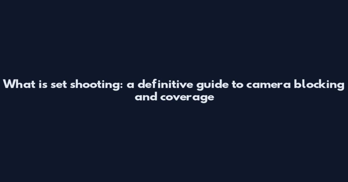 What is set shooting: a definitive guide to camera blocking and coverage