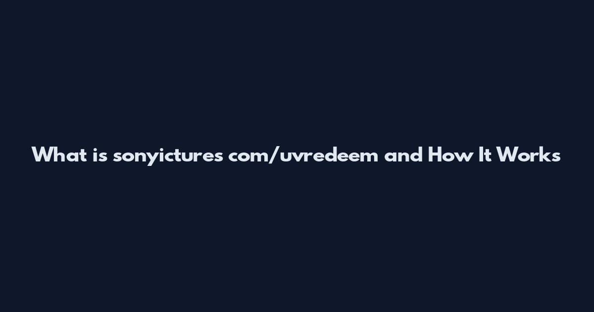 What is sonyictures com/uvredeem and How It Works