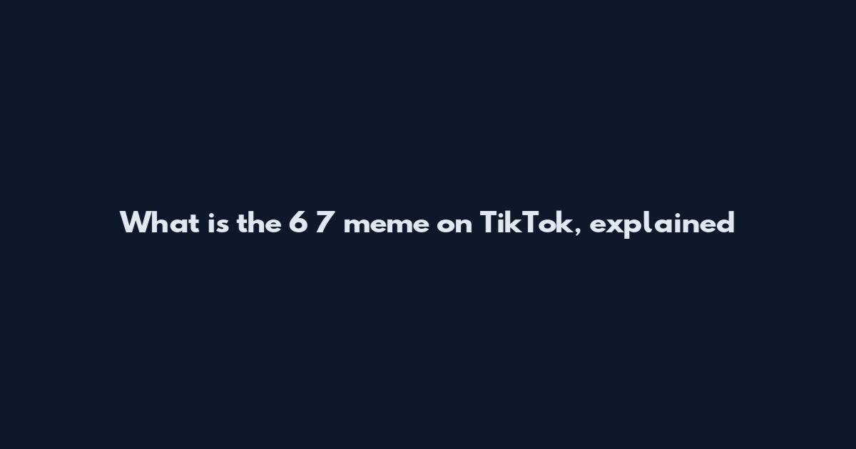 What is the 6 7 meme on TikTok, explained