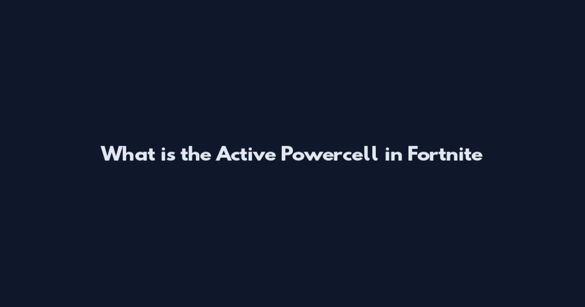 What is the Active Powercell in Fortnite