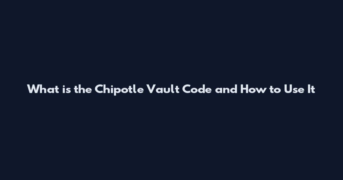 What is the Chipotle Vault Code and How to Use It