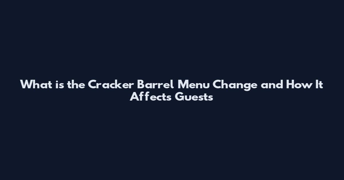What is the Cracker Barrel Menu Change and How It Affects Guests