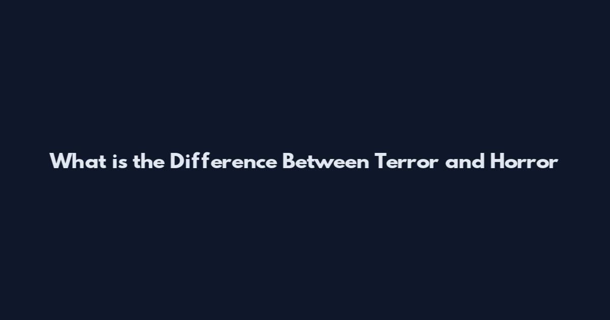 What is the Difference Between Terror and Horror