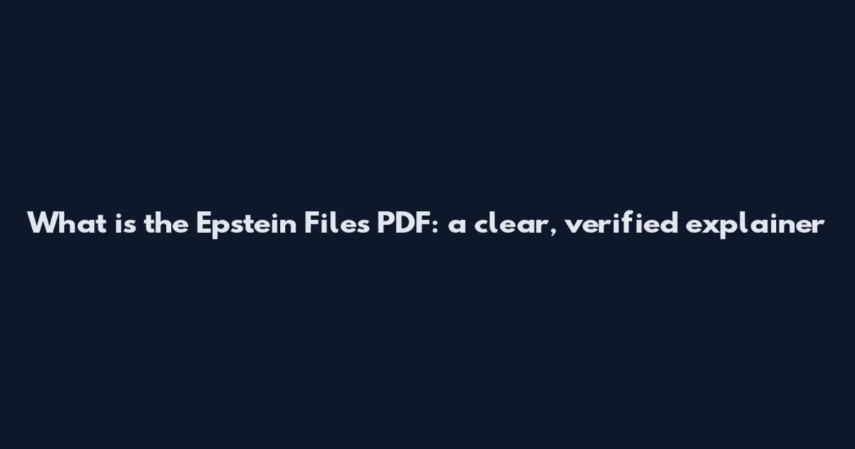 What is the Epstein Files PDF: a clear, verified explainer