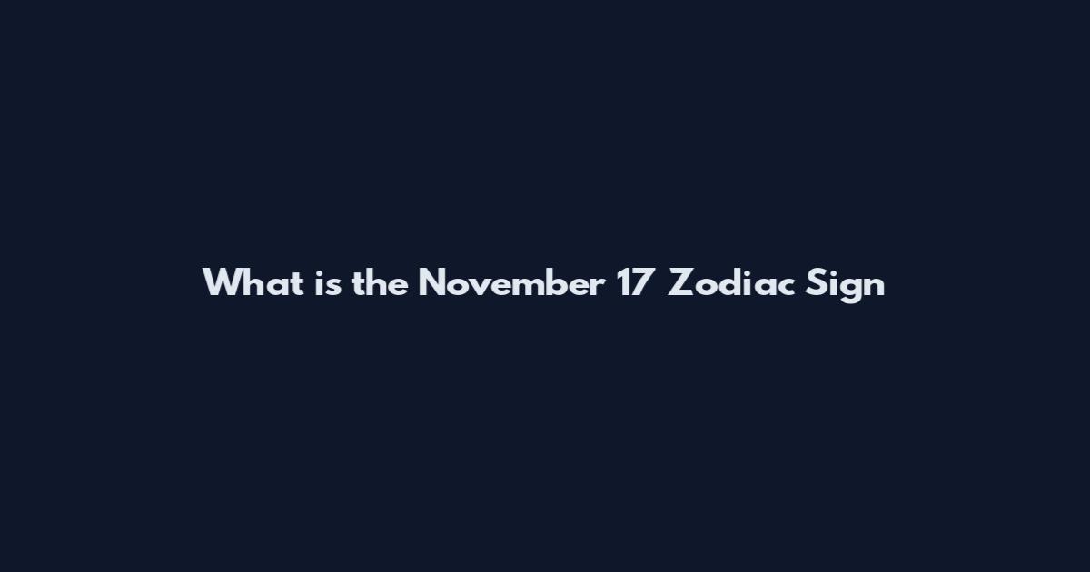 What is the November 17 Zodiac Sign