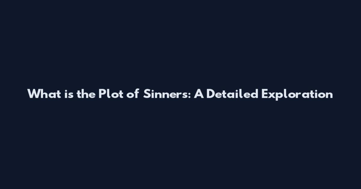 What is the Plot of Sinners: A Detailed Exploration