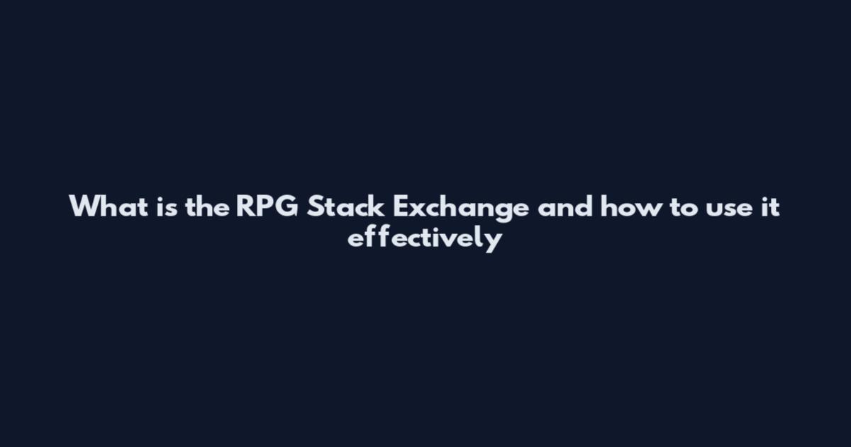 What is the RPG Stack Exchange and how to use it effectively